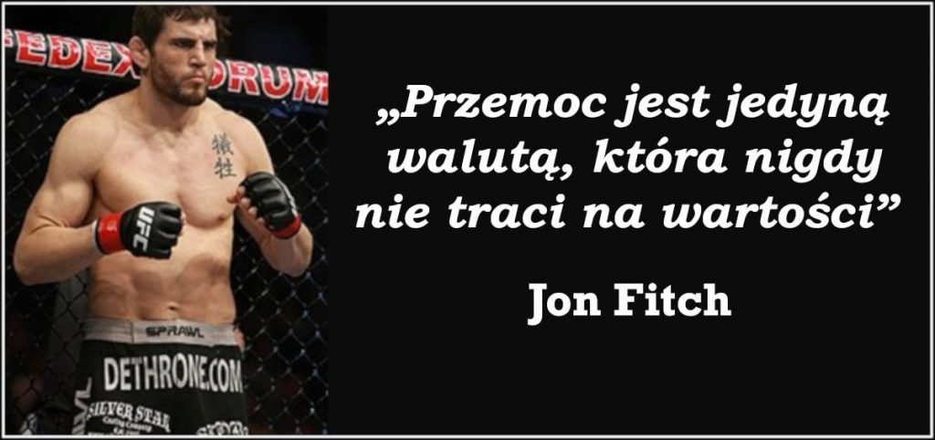 „Przemoc jest jedyną walutą, która nigdy nie traci na wartości” - Jon Fitch