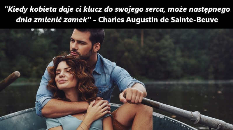 "Kiedy kobieta daje ci klucz do swojego serca, może następnego dnia zmienić zamek" - Charles Augustin de Sainte-Beuve