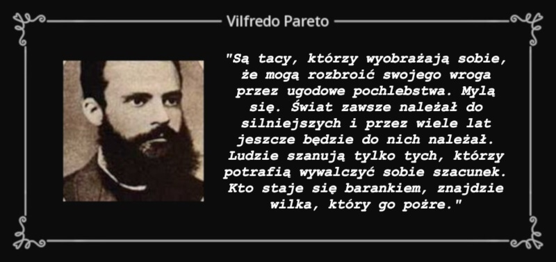 Są tacy, którzy wyobrażają sobie, że mogą rozbroić swojego wroga przez ugodowe pochlebstwa - Vilfredo Pareto