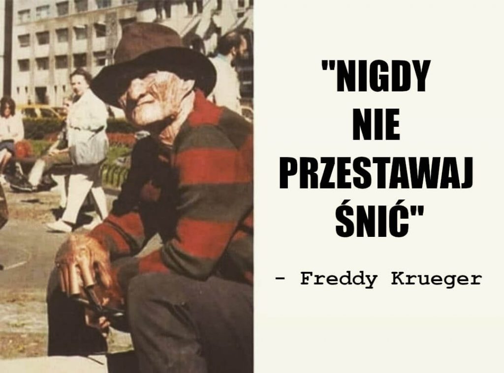 "Nigdy nie przestawaj śnić" - Freddy Krueger