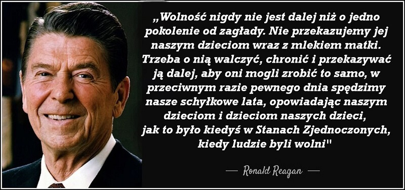 Wolność nigdy nie jest dalej niż o jedno pokolenie od zagłady - Ronald Reagan