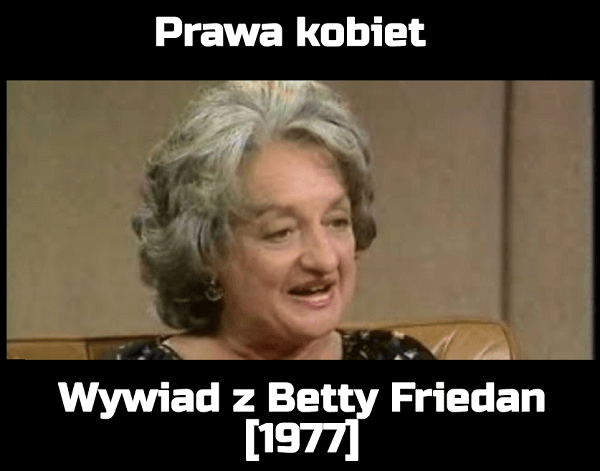 Prawa kobiet - Wywiad z Betty Friedan - 1977