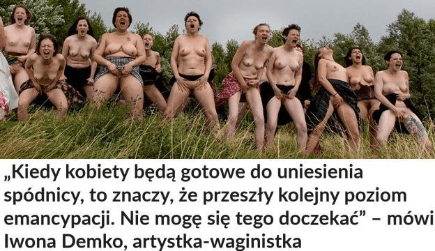 Kiedy kobiety będą gotowe do uniesienia spódnicy, to znaczy, że przeszły kolejny poziom emancypacji. Nie mogę się tego doczekać