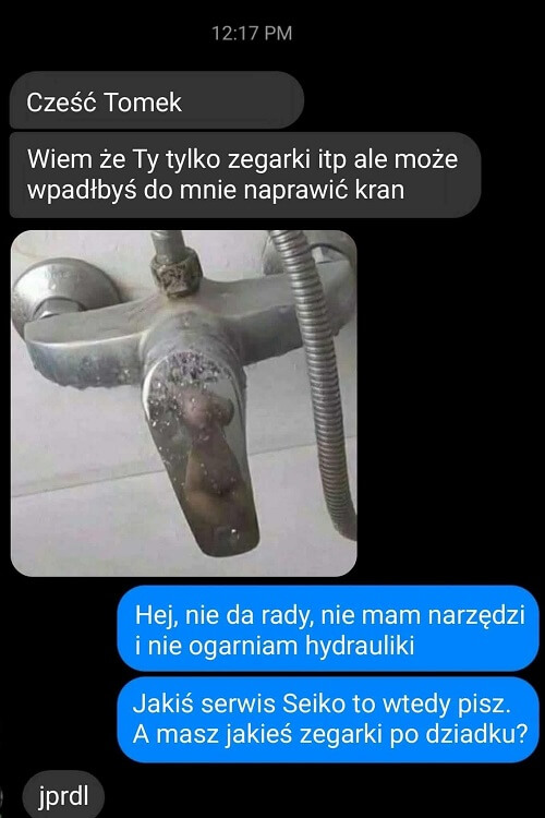 Może wpadłbyś do mnie naprawić kran