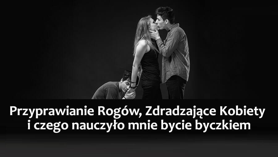 Przyprawianie rogów, zdradzające kobiety i czego nauczyło mnie bycie byczkiem