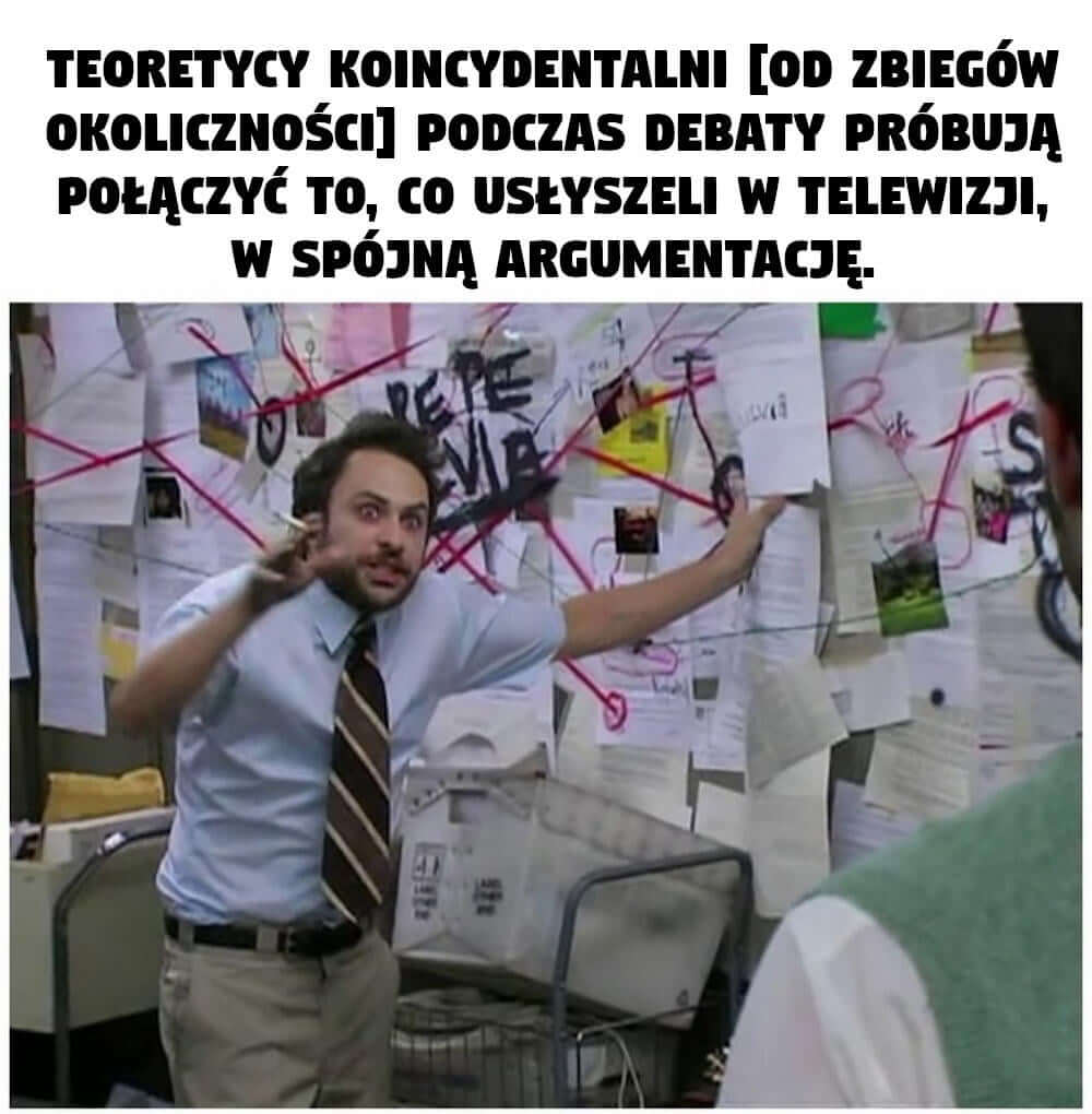 Teoretycy koincydentalni [od zbiegów okoliczności] podczas debaty próbują połączyć to, co usłyszeli w telewizji, w spójną argumentację.