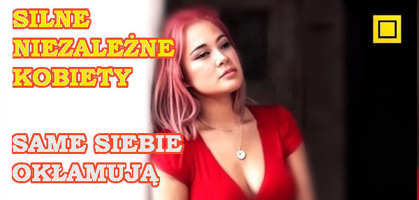 Silne, niezależne, współczesne kobiety NIE jest tak pociągające jak im się wydaje