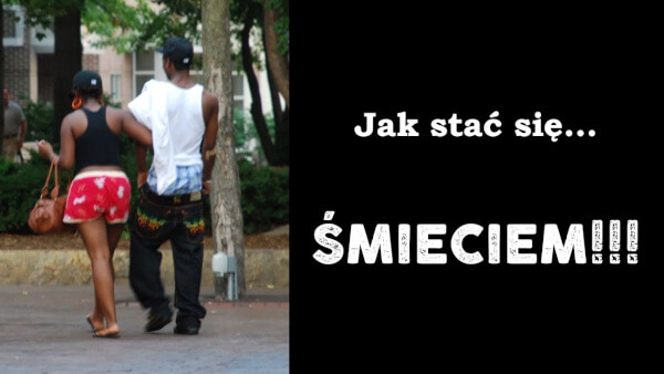 Jak stać się ŚMIECIEM!