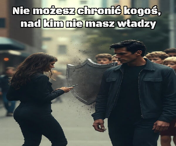 Nie możesz chronić kogoś, nad kim nie masz władzy