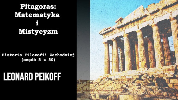 Leonard Peikoff: Pitagoras: Matematyka i Mistycyzm – Historia Filozofii Zachodniej (część 5 z 50)