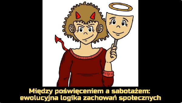 Między poświęceniem a sabotażem - ewolucyjna logika zachowań społecznych [Altruizm i złośliwość]